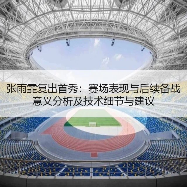 张雨霏复出首秀：赛场表现与后续备战意义分析及技术细节与建议